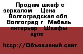 Продам шкаф с зеркалом. › Цена ­ 5 000 - Волгоградская обл., Волгоград г. Мебель, интерьер » Шкафы, купе   